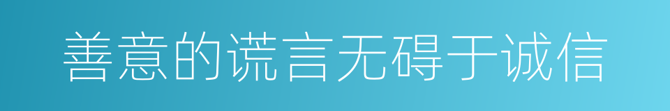 善意的谎言无碍于诚信的同义词