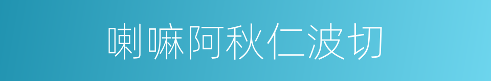 喇嘛阿秋仁波切的同义词