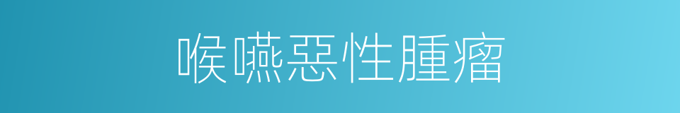 喉嚥惡性腫瘤的同義詞