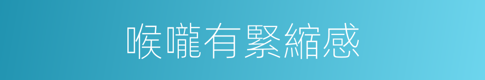 喉嚨有緊縮感的同義詞