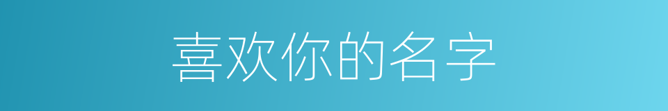 喜欢你的名字的同义词