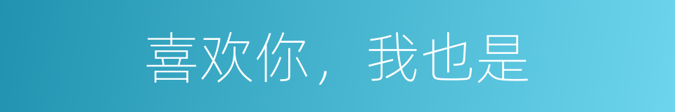 喜欢你，我也是的同义词