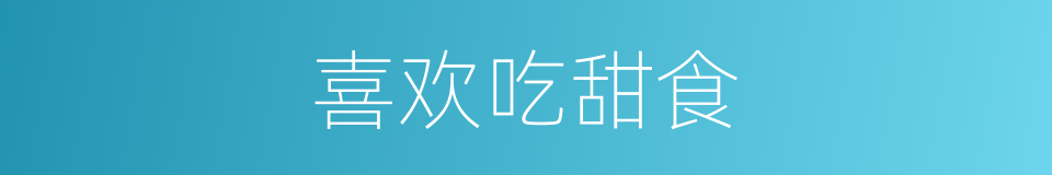 喜欢吃甜食的同义词