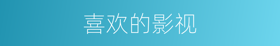 喜欢的影视的同义词