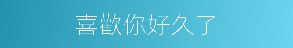 喜歡你好久了的同義詞
