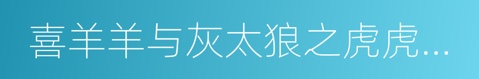 喜羊羊与灰太狼之虎虎生威的同义词