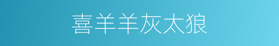 喜羊羊灰太狼的同义词
