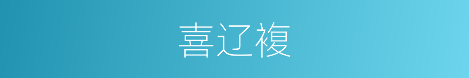 喜辽複的同义词