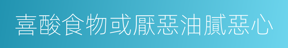 喜酸食物或厭惡油膩惡心的同義詞