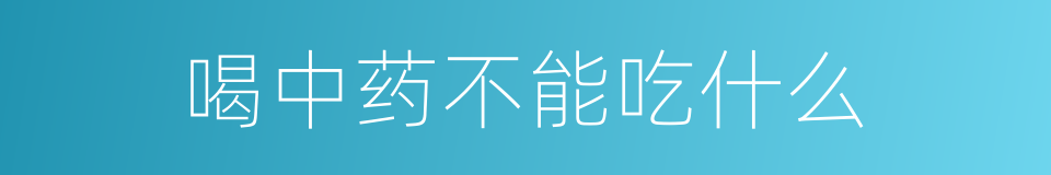 喝中药不能吃什么的同义词
