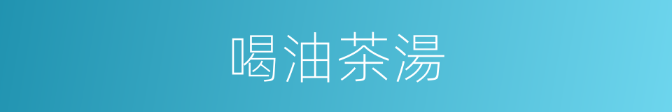 喝油茶湯的同義詞