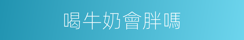 喝牛奶會胖嗎的同義詞