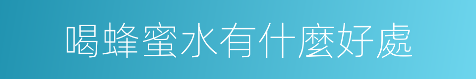 喝蜂蜜水有什麼好處的同義詞