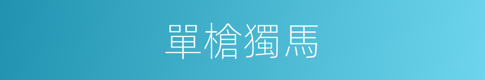 單槍獨馬的意思
