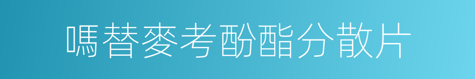 嗎替麥考酚酯分散片的同義詞
