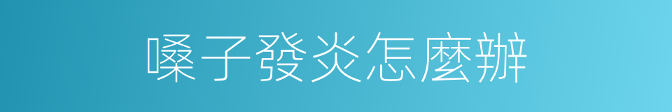 嗓子發炎怎麼辦的同義詞
