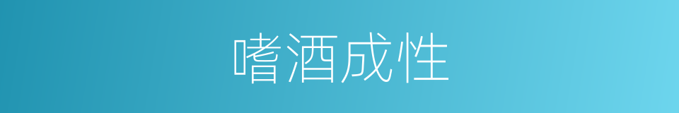 嗜酒成性的意思