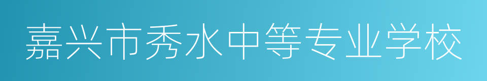 嘉兴市秀水中等专业学校的同义词