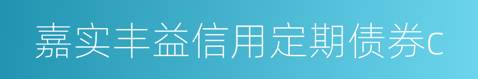 嘉实丰益信用定期债券c的同义词