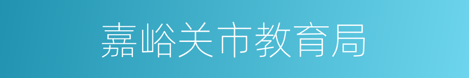 嘉峪关市教育局的同义词