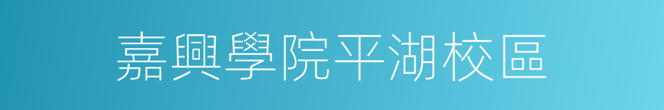 嘉興學院平湖校區的同義詞