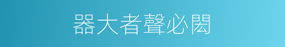 器大者聲必閎的意思