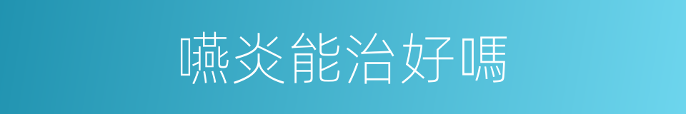 嚥炎能治好嗎的同義詞