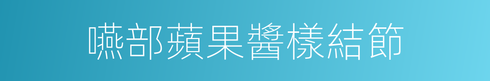 嚥部蘋果醬樣結節的同義詞
