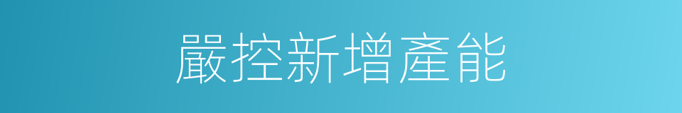 嚴控新增產能的同義詞