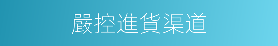 嚴控進貨渠道的同義詞