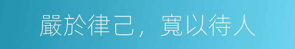 嚴於律己，寬以待人的同義詞