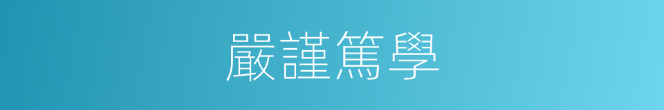 嚴謹篤學的同義詞