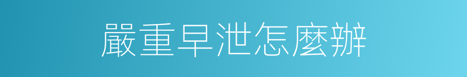 嚴重早泄怎麼辦的同義詞