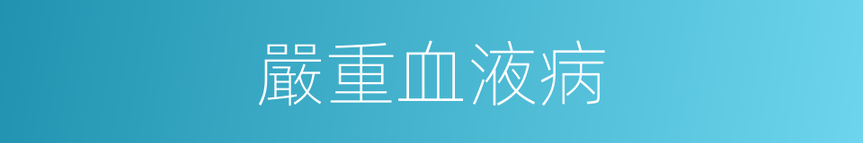 嚴重血液病的同義詞