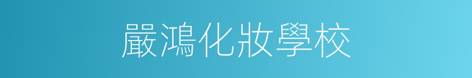 嚴鴻化妝學校的同義詞
