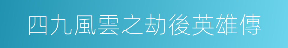 四九風雲之劫後英雄傳的同義詞