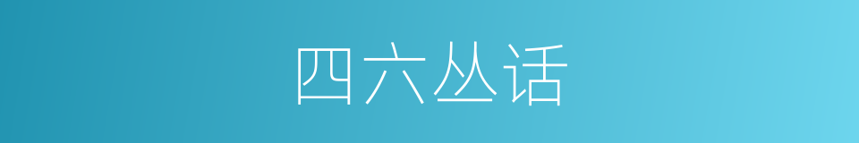 四六丛话的同义词
