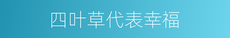 四叶草代表幸福的同义词