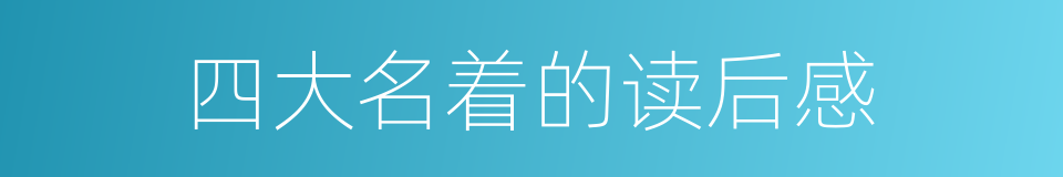 四大名着的读后感的同义词