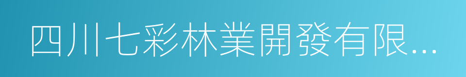 四川七彩林業開發有限公司的同義詞