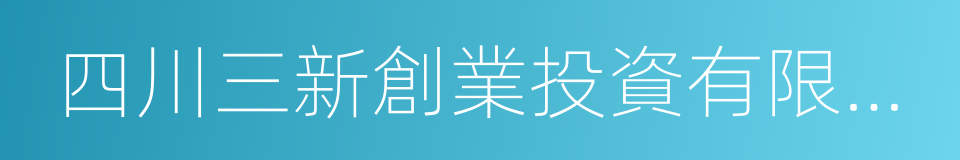 四川三新創業投資有限責任公司的同義詞