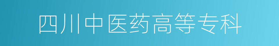 四川中医药高等专科的同义词