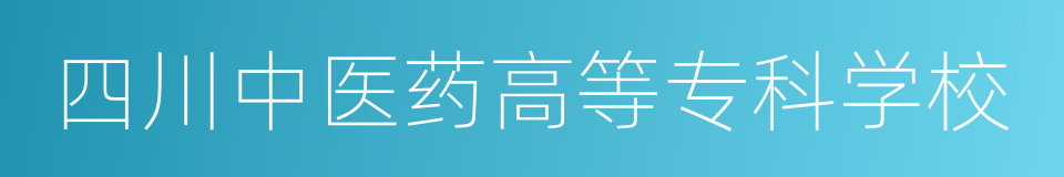 四川中医药高等专科学校的同义词