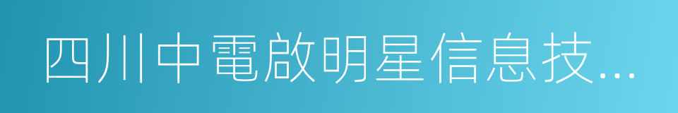 四川中電啟明星信息技術有限公司的同義詞