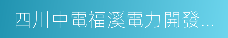 四川中電福溪電力開發有限公司的同義詞