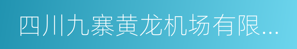 四川九寨黄龙机场有限责任公司的同义词