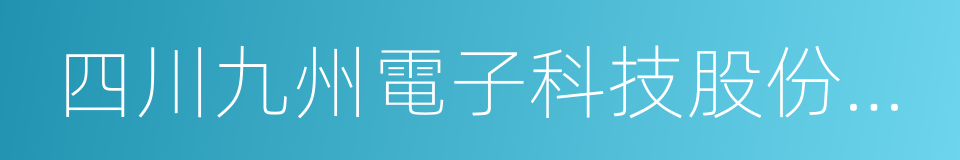 四川九州電子科技股份有限公司的同義詞