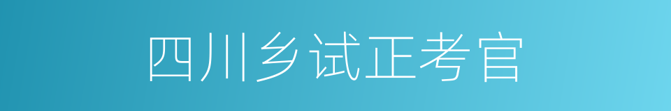 四川乡试正考官的同义词