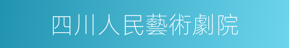 四川人民藝術劇院的同義詞