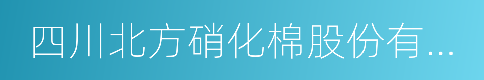 四川北方硝化棉股份有限公司的同义词